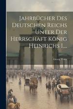 Jahrbücher des Deutschen Reichs Unter der Herrschaft König Heinrichs I....