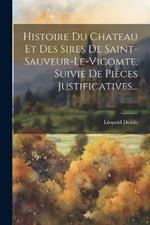 Histoire Du Chateau Et Des Sires De Saint-sauveur-le-vicomte, Suivie De Pièces Justificatives...