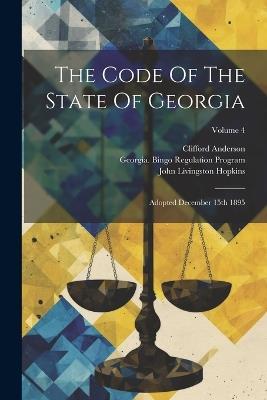The Code Of The State Of Georgia: Adopted December 15th 1895; Volume 4 - Clifford Anderson - cover