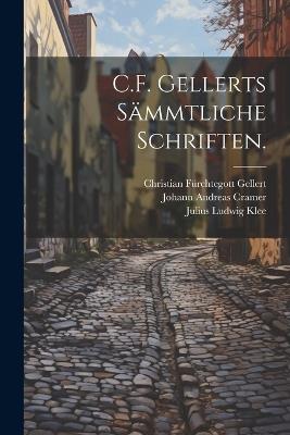 C.F. Gellerts sämmtliche Schriften. - Christian Fürchtegott Gellert,Julius Ludwig Klee,Johann Andreas Cramer - cover