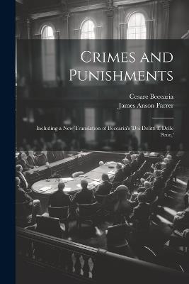 Crimes and Punishments: Including a New Translation of Beccaria's 'dei Delitti E Delle Pene, ' - James Anson Farrer,Cesare Beccaria - cover