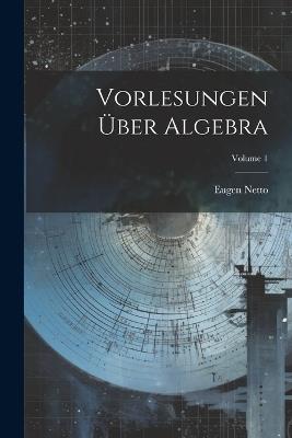 Vorlesungen Über Algebra; Volume 1 - Eugen Netto - cover