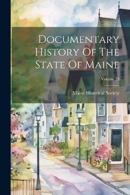 Documentary History Of The State Of Maine; Volume 23 - Maine Historical Society - cover