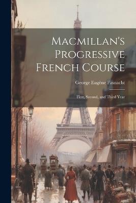 Macmillan's Progressive French Course: First, Second, and Third Year - George Eugène Fasnacht - cover