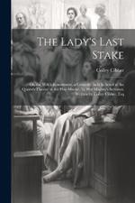 The Lady's Last Stake: Or, the Wife's Resentment. a Comedy. As It Is Acted at the Queen's Theatre in the Hay-Market, by Her Majesty's Servants. Written by Colley Cibber, Esq