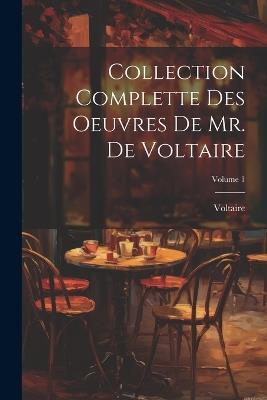 Collection Complette Des Oeuvres De Mr. De Voltaire; Volume 1 - Voltaire - cover