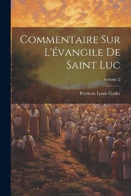 Commentaire Sur L'évangile De Saint Luc; Volume 2 - Frederic Louis Godet - cover