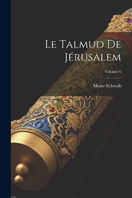 Le Talmud De Jérusalem; Volume 6 - Moïse Schwab - cover