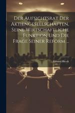Der Aufsichtsrat Der Aktiengesellschaften, Seine Wirtschaftliche Funktion Und Die Frage Seiner Reform ...