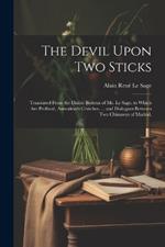 The Devil Upon Two Sticks: Translated From the Diable Boiteux of Mr. Le Sage. to Which Are Prefixed, Asmodeus's Crutches, ... and Dialogues Between Two Chimneys of Madrid.