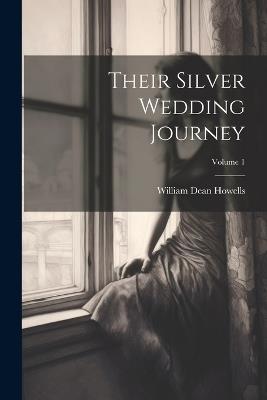 Their Silver Wedding Journey; Volume 1 - William Dean Howells - cover