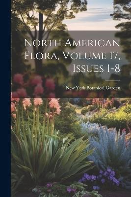 North American Flora, Volume 17, issues 1-8 - New York Botanical Garden - cover