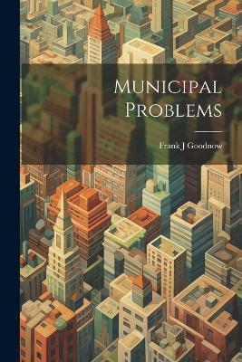 Municipal Problems - Frank J Goodnow - cover