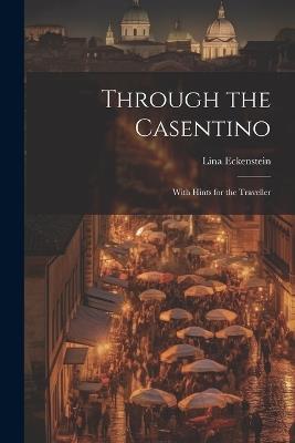 Through the Casentino: With Hints for the Traveller - Lina Eckenstein - cover