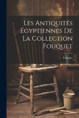 Les antiquités égyptiennes de la collection Fouquet - Fouquet - cover