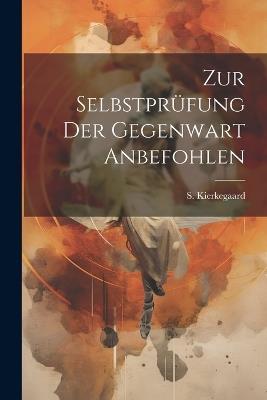 Zur Selbstprüfung der Gegenwart Anbefohlen - Soren Kierkegaard - cover