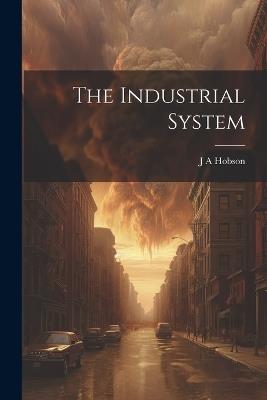 The Industrial System - J A Hobson - cover
