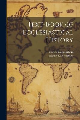 Text-Book of Ecclesiastical History - Francis Cunningham,Johann Karl Gieseler - cover