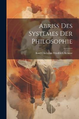 Abriss Des Systemes Der Philosophie - Karl Christian Friedrich Krause - cover
