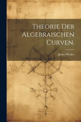 Theorie der algebraischen Curven. - Julius Plücker - cover