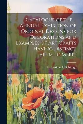 Catalogue of the ... Annual Exhibition of Original Designs for Decorations and Examples of Art Crafts Having Distinct Artistic Merit - cover