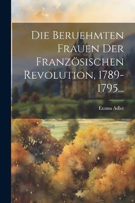 Die Beruehmten Frauen Der Französischen Revolution, 1789-1795... - Emma Adler - cover