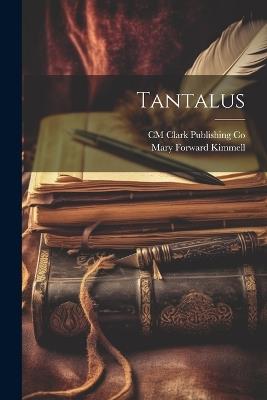 Tantalus - Mary Forward Kimmell,CM Clark Publishing Co - cover