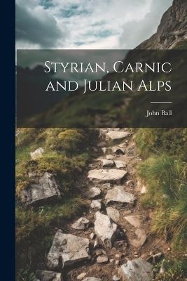 Styrian, Carnic and Julian Alps - John Ball - cover