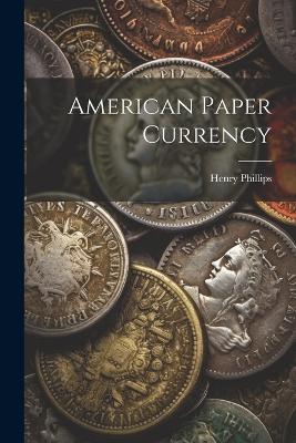 American Paper Currency - Henry Phillips - cover