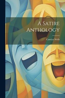 A Satire Anthology - Carolyn Wells - cover