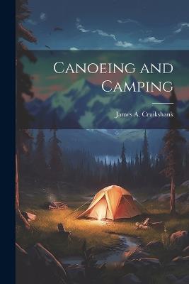 Canoeing and Camping - James a Cruikshank - cover