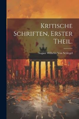 Kritische Schriften, Erster Theil. - August Wilhelm Von Schlegel - cover