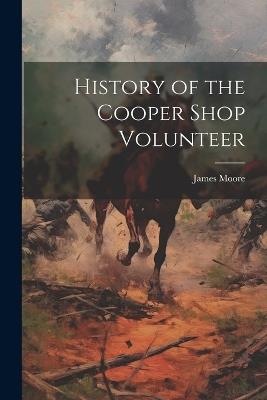 History of the Cooper Shop Volunteer - James Moore - cover