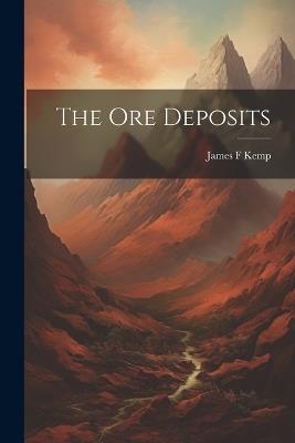The Ore Deposits - James F Kemp - cover
