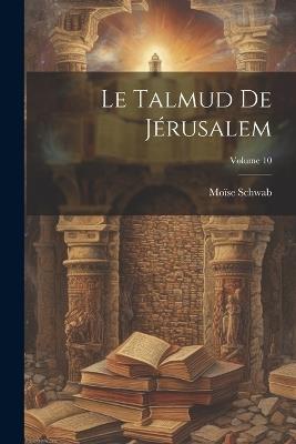 Le Talmud De Jérusalem; Volume 10 - Moïse Schwab - cover