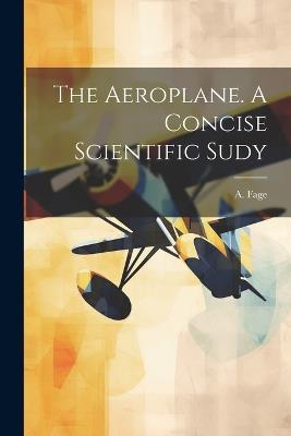 The Aeroplane. A Concise Scientific Sudy - A Fage - cover