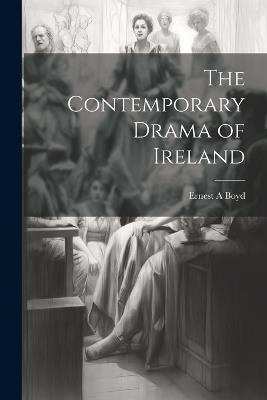 The Contemporary Drama of Ireland - Ernest a Boyd - cover