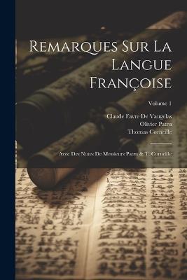 Remarques Sur La Langue Françoise: Avec Des Notes De Messieurs Patru & T. Corneille; Volume 1 - Thomas Corneille,Claude Favre De Vaugelas,Olivier Patru - cover