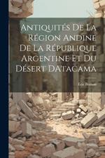 Antiquités De La Région Andine De La République Argentine Et Du Désert DAtacama