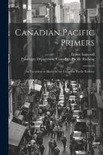 Canadian Pacific Primers: An Excursion to Alaska by the Canadian Pacific Railway