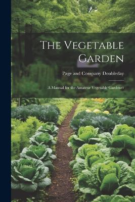 The Vegetable Garden: A Manual for the Amateur Vegetable Gardener - cover