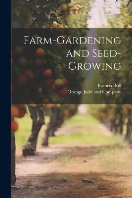 Farm-Gardening and Seed-Growing - Francis Brill - cover