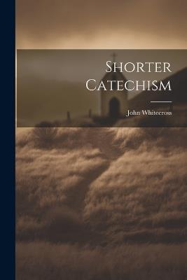 Shorter Catechism - John Whitecross - cover