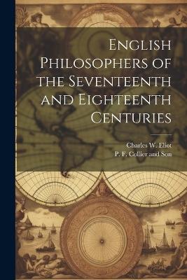 English Philosophers of the Seventeenth and Eighteenth Centuries - Charles W Eliot - cover