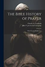 The Bible History of Prayer: With Practical Reflections