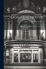 Don Quichotte; Pièce En Trois Actes En Huit Tableaux