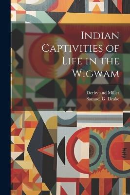 Indian Captivities of Life in the Wigwam - Samuel G Drake - cover