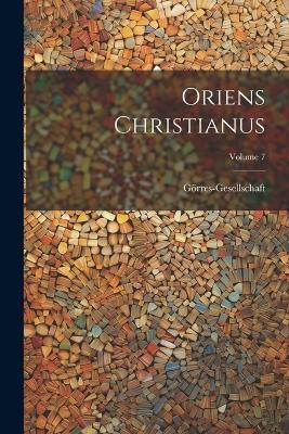 Oriens Christianus; Volume 7 - Görres-Gesellschaft - cover