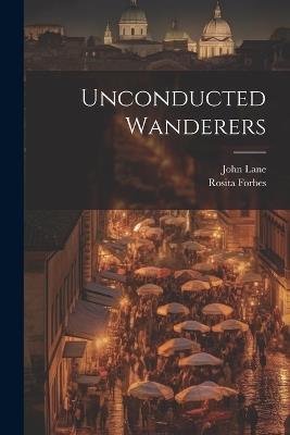 Unconducted Wanderers - Rosita Forbes - cover