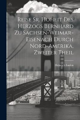 Reise Sr. Hoheit des Herzogs Bernhard zu Sachsen-Weimar-Eisenach durch Nord-Amerika, zweiter Theil - Heinrich Luden - cover